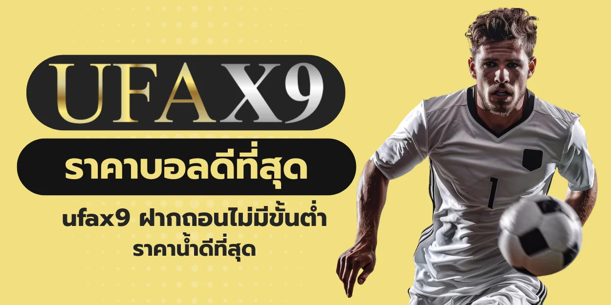 ราคาบอลดีที่สุด ufax9 ฝากถอนไม่มีขั้นต่ำ ราคาน้ำดีที่สุด